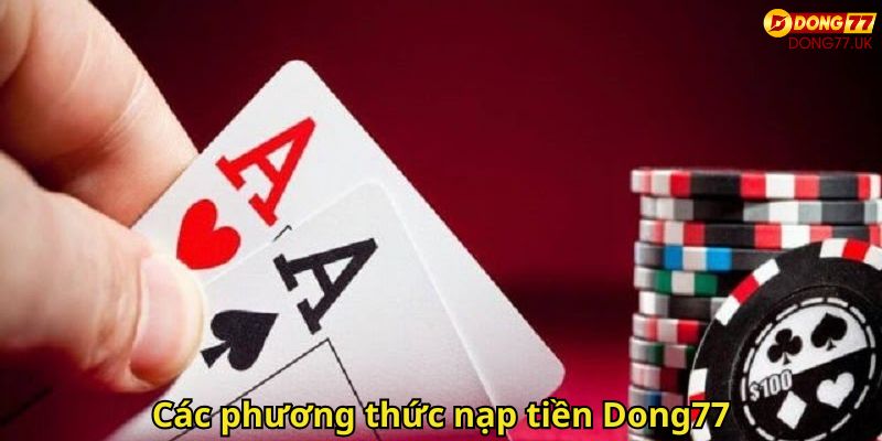 Nạp Tiền Dong77: Hướng Dẫn An Toàn, Nhanh Và Tiện Lợi 2 Các phương thức nạp tiền Dong77