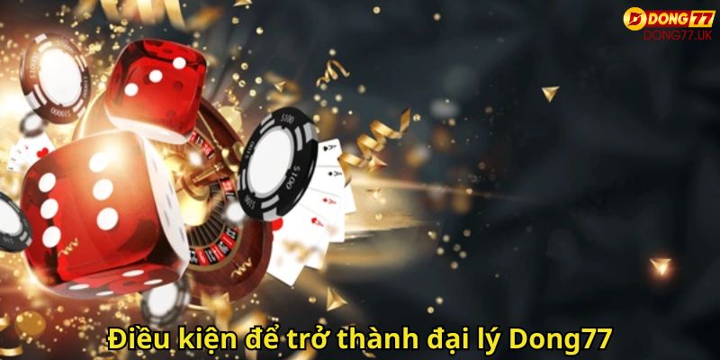 Đăng Ký Đại Lý Dong77 Đơn Giản Nhận Hoa Hồng Hấp Dẫn 2 Điều kiện để trở thành đại lý Dong77