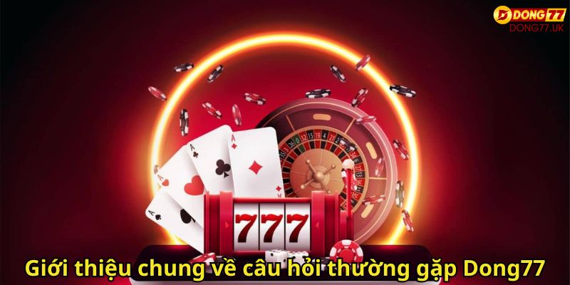 Câu Hỏi Thường Gặp Dong77: Giải Đáp Thắc Mắc Phổ Biến 1 Giới thiệu chung về câu hỏi thường gặp Dong77