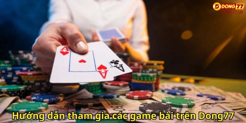 Game Bài Dong77 – Trải Nghiệm Đỉnh Cao Tại Sòng Bài Trực Tuyến 2 Hướng dẫn tham gia các game bài trên Dong77