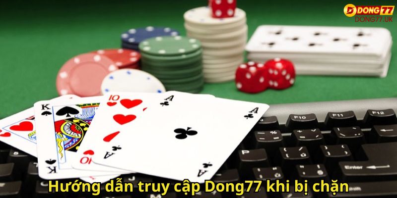 Link Vào Dong77 Nhanh Chóng Hướng Dẫn Chi Tiết 3 Hướng dẫn truy cập Dong77 khi bị chặn