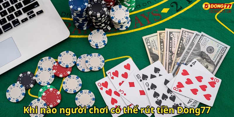 Rút Tiền Dong77: Hướng Dẫn Chi Tiết Và An Toàn Cho Người Chơi 1 Khi nào người chơi có thể rút tiền Dong77