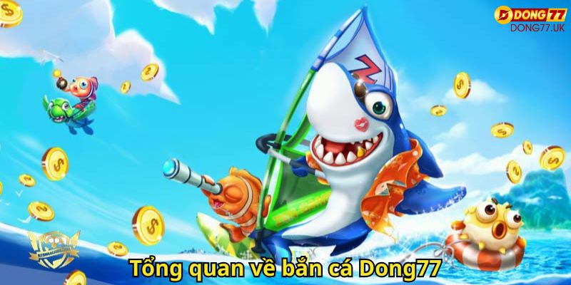Bắn Cá Dong77 – Trải Nghiệm Game Bắn Cá Đổi Thưởng Hấp Dẫn 1 Tổng quan về bắn cá Dong77